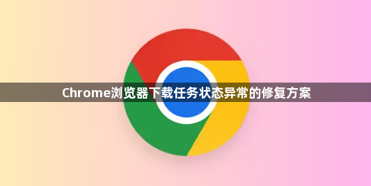 Chrome浏览器下载任务状态异常的修复方案1