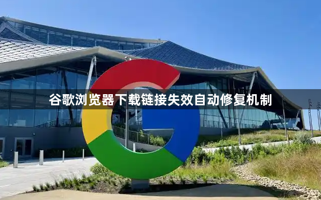 谷歌浏览器下载链接失效自动修复机制1