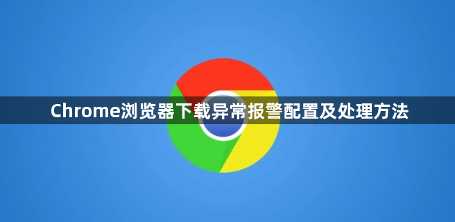 Chrome浏览器下载异常报警配置及处理方法1