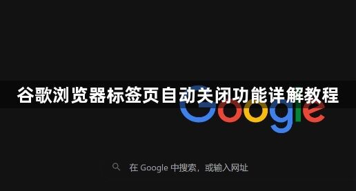 谷歌浏览器标签页自动关闭功能详解教程1