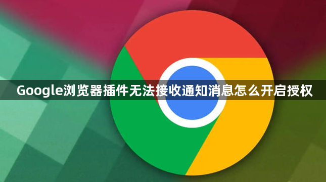 Google浏览器插件无法接收通知消息怎么开启授权1