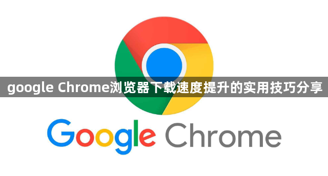 google Chrome浏览器下载速度提升的实用技巧分享1