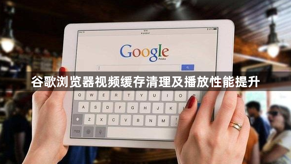 谷歌浏览器视频缓存清理及播放性能提升1