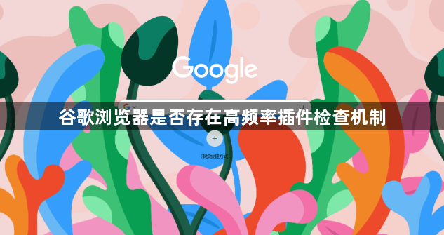 谷歌浏览器是否存在高频率插件检查机制1