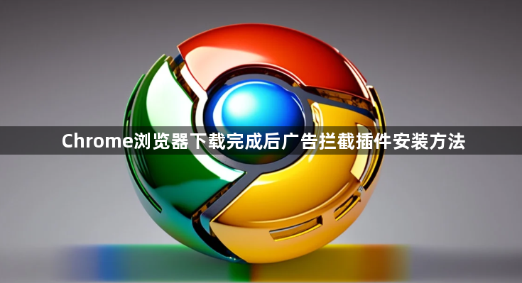 Chrome浏览器下载完成后广告拦截插件安装方法1