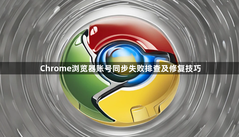 Chrome浏览器账号同步失败排查及修复技巧1