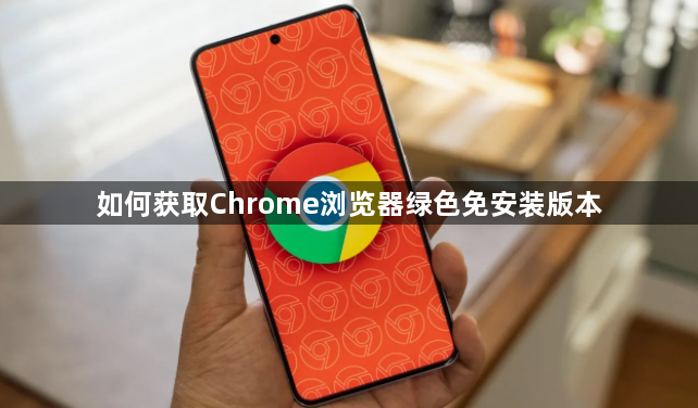 如何获取Chrome浏览器绿色免安装版本1
