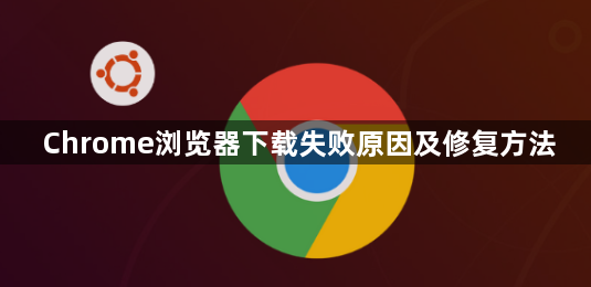 Chrome浏览器下载失败原因及修复方法1
