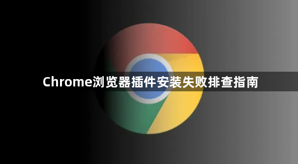 Chrome浏览器插件安装失败排查指南1