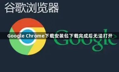 Google Chrome下载安装包下载完成后无法打开1