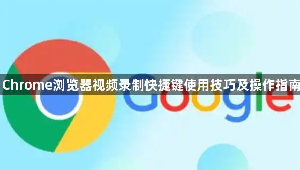 Chrome浏览器视频录制快捷键使用技巧及操作指南1
