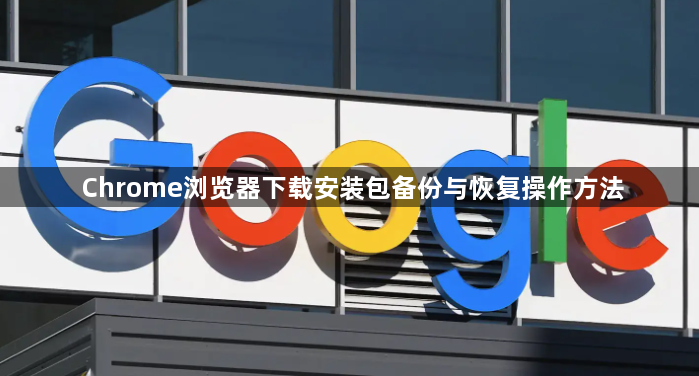 Chrome浏览器下载安装包备份与恢复操作方法1