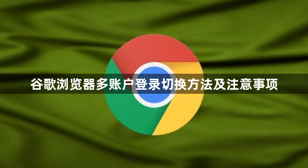 谷歌浏览器多账户登录切换方法及注意事项1