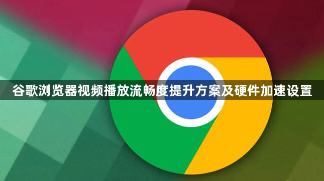 谷歌浏览器视频播放流畅度提升方案及硬件加速设置1