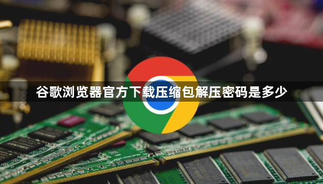 谷歌浏览器官方下载压缩包解压密码是多少1