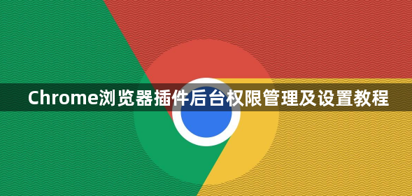 Chrome浏览器插件后台权限管理及设置教程1